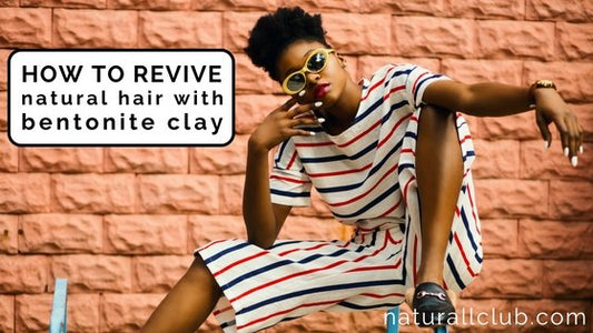 how to revive natural hair with bentonite clay